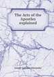 The Acts of the Apostles explained, Joseph Addison Alexander 