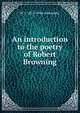 An introduction to the poetry of Robert Browning, W J. 1855-1944 Alexander 