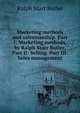 Marketing methods and salesmanship. Part I: Marketing methods, by Ralph Starr Butler. Part II: Selling. Part III: Sales management, Ralph Starr Butler 