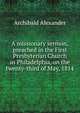 A missionary sermon, preached in the First Presbyterian Church in Philadelphia, on the twenty-third of May, 1814, Alexander, Archibald 