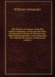 The history of women, from the earliest antiquity, to the present time: giving some account of almost every interesting particular concerning that sex, among all nations, ancient and modern, William Alexander 