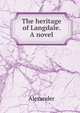 The heritage of Langdale. A novel, Alexander 