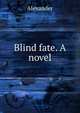 Blind fate. A novel, Alexander 