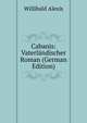 Cabanis: Vaterlandischer Roman (German Edition), Willibald Alexis 