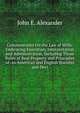 Commentaries On the Law of Wills: Embracing Execution, Interpretation and Administration, Including Those Rules of Real Property and Principles of . to American and English Statutes and Deci, John E. Alexander 
