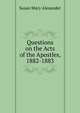Questions on the Acts of the Apostles, 1882-1883, Susan Mary Alexander 