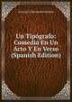 Un Tipografo: Comedia En Un Acto Y En Verso (Spanish Edition), Antonio E. Hernandez Aleman 