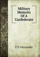 Military Memoirs Of A Confederate, E P Alexander 