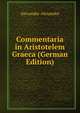 Commentaria in Aristotelem Graeca (German Edition), Alexander Alexander 