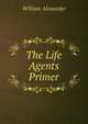 The Life Agents Primer, William Alexander 
