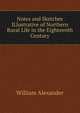 Notes and Sketches ILlustrative of Northern Rural Life in the Eighteenth Century, William Alexander 