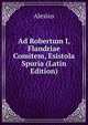 Ad Robertum I, Flandriae Comitem, Esistola Spuria (Latin Edition), Alexius 