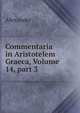 Commentaria in Aristotelem Graeca, Volume 14, part 3, Alexander 