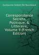 Correspondance Secrete, Politique, & Litteraire, Volume 9 (French Edition), Guillaume Imbert De Boudeaux 