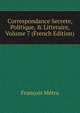 Correspondance Secrete, Politique, & Litteraire, Volume 7 (French Edition), Francois Metra 