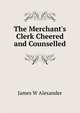 The Merchant's Clerk Cheered and Counselled, James W Alexander 