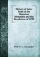 History of Later Years of the Hawaiian Monarchy and the Revolution of 1893, Prof W. D. Alexander 