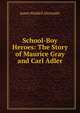 School-Boy Heroes: The Story of Maurice Gray and Carl Adler, James Waddell Alexander 