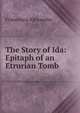 The Story of Ida: Epitaph of an Etrurian Tomb, Francesca Alexander 