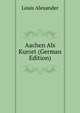 Aachen Als Kurort (German Edition), Louis Alexander 