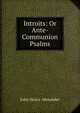 Introits: Or Ante-Communion Psalms, John Henry Alexander 