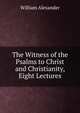 The Witness of the Psalms to Christ and Christianity, Eight Lectures, William Alexander 