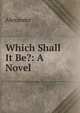 Which Shall It Be?: A Novel, Alexander 