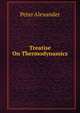 Treatise On Thermodynamics, Peter Alexander 