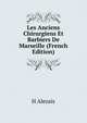 Les Anciens Chirurgiens Et Barbiers De Marseille (French Edition), H Alezais 