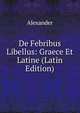 De Febribus Libellus: Graece Et Latine (Latin Edition), Alexander 