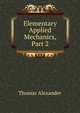 Elementary Applied Mechanics, Part 2, Thomas Alexander 
