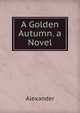 A Golden Autumn. a Novel, Alexander 
