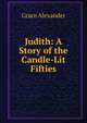 Judith: A Story of the Candle-Lit Fifties, Grace Alexander 