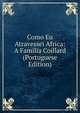 Como Eu Atravessei Africa: A Familia Coillard (Portuguese Edition), 