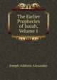 The Earlier Prophecies of Isaiah, Volume 1, Joseph Addison Alexander 
