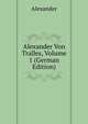 Alexander Von Tralles, Volume 1 (German Edition), Alexander 