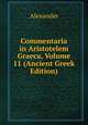 Commentaria in Aristotelem Graeca, Volume 11 (Ancient Greek Edition), Alexander 