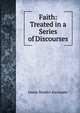 Faith: Treated in a Series of Discourses, James Waddel Alexander 