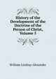 History of the Development of the Doctrine of the Person of Christ, Volume 5, William Lindsay Alexander 