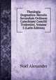 Theologia Dogmatico-Moralis Secundum Ordinem Catechismi Concilii Tridentini, Volume 5 (Latin Edition), Noel Alexandre 