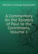 A Commentary On the Epistles of Paul to the Corinthians, Volume 1, William Lindsay Alexander 