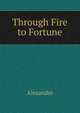 Through Fire to Fortune, Alexander 