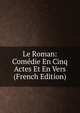 Le Roman: Comedie En Cinq Actes Et En Vers (French Edition), 