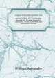 Analysis of Heritable Securities Acts 1845 and 1847: Infeftment Act, Service of Heirs Act, Transference of Lands Act, Burgage Tenure Act and Crown . Forms of the Writs and Instruments Thereby, William Alexander 