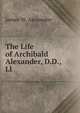 The Life of Archibald Alexander, D.D., Ll, James W. Alexander 