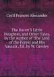 The Baron'S Little Daughter, and Other Tales, by the Author of 'The Lord of the Forest and His Vassals', Ed. by W. Gresley, Cecil Frances Alexander 