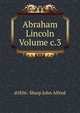 Abraham Lincoln Volume c.3, d1856- Sharp John Alfred 