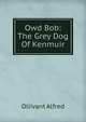 Owd Bob: The Grey Dog Of Kenmuir, Ollivant Alfred 