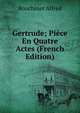 Gertrude; Piece En Quatre Actes (French Edition), Bouchinet Alfred 