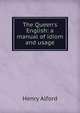 The Queen's English: a manual of idiom and usage, Alford, Henry 